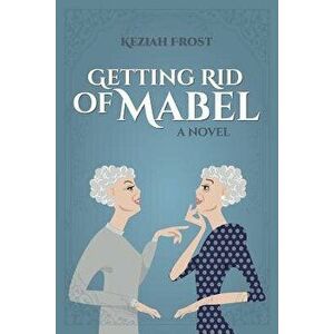 Getting Rid of Mabel, Paperback - Keziah Frost imagine