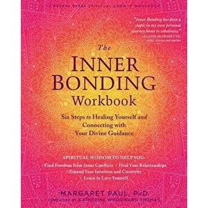 The Inner Bonding Workbook: Six Steps to Healing Yourself and Connecting with Your Divine Guidance, Paperback - Margaret Paul imagine