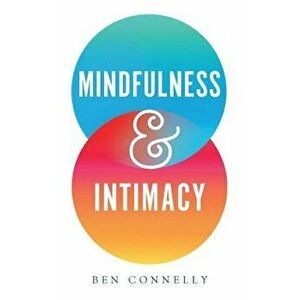 Mindfulness and Intimacy, Paperback - Ben Connelly imagine