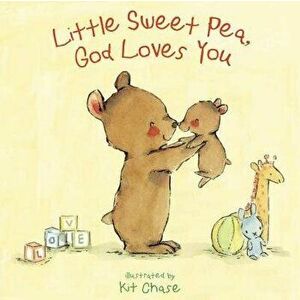 Little Sweet Pea, God Loves You, Hardcover - Kit Chase imagine