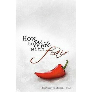 How to Write with Flair, Paperback - Heather Holleman Ph. D. imagine