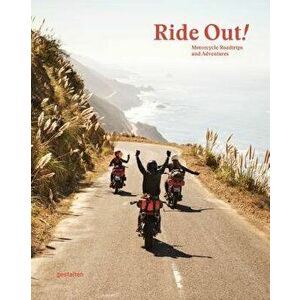 Ride Out!: Motorcycle Road Trips and Adventures, Hardcover - Gestalten imagine