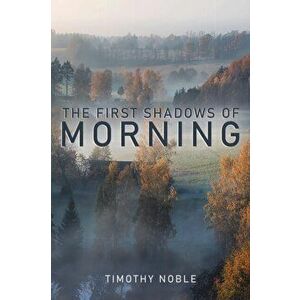 First Shadows of Morning, Paperback - Timothy Noble imagine