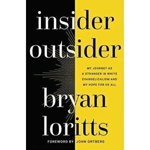 Insider Outsider: My Journey as a Stranger in White Evangelicalism and My Hope for Us All, Paperback - Bryan Loritts imagine