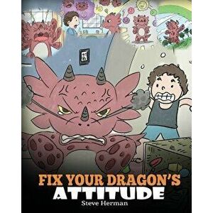 Fix Your Dragon's Attitude: Help Your Dragon To Adjust His Attitude. A Cute Children Story To Teach Kids About Bad Attitude, Negative Behaviors, a, Pa imagine