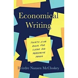 Economical Writing, Third Edition: Thirty-Five Rules for Clear and Persuasive Prose, Paperback - Deirdre N. McCloskey imagine