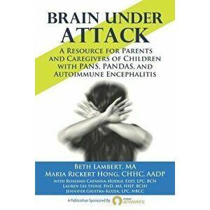 Brain Under Attack: A Resource for Parents and Caregivers of Children with PANS, PANDAS, and Autoimmune Encephalitis, Paperback - Maria Rickert Hong imagine
