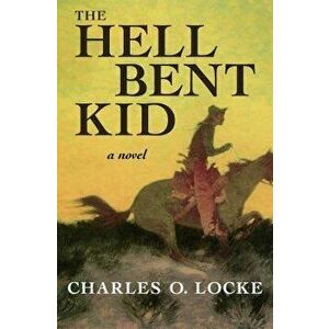 The Hell Bent Kid, Paperback - Charles O. Locke imagine