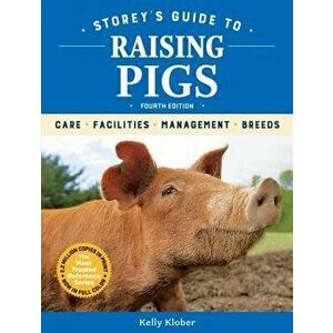 Storey's Guide to Raising Pigs, 4th Edition: Care, Facilities, Management, Breeds, Paperback - Kelly Klober imagine