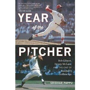 The Year of the Pitcher: Bob Gibson, Denny McLain, and the End of Baseball's Golden Age, Paperback - Sridhar Pappu imagine