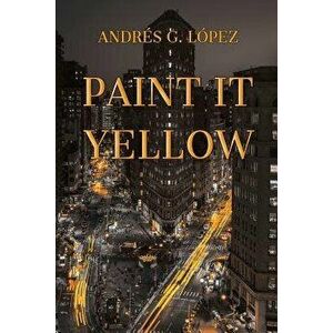 Paint It Yellow, Paperback - Andres G. Lopez imagine