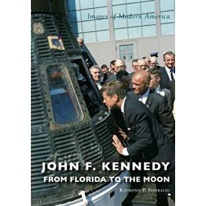 John F. Kennedy: From Florida to the Moon, Paperback - Raymond P. Sinibaldi imagine