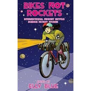 Bikes Not Rockets: Intersectional Feminist Bicycle Science Fiction Stories, Paperback - Elly Blue imagine