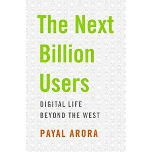 The Next Billion Users: Digital Life Beyond the West, Hardcover - Payal Arora imagine