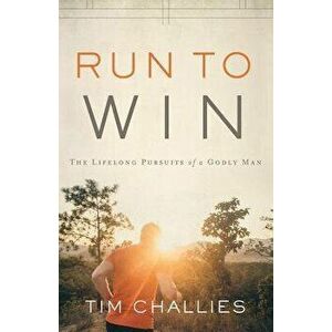 Run to Win: The Lifelong Pursuits of a Godly Man, Paperback - Tim Challies imagine