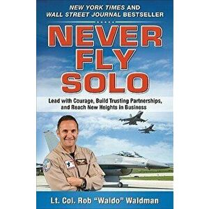 Never Fly Solo: Lead with Courage, Build Trusting Partnerships, and Reach New Heights in Business, Hardcover - Robert Waldo Waldman imagine