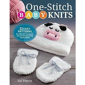 One-Stitch Baby Knits: 25 Easy Patterns for Adorable Garments and Accessories Using Garter Stitch, Paperback - Val Pierce imagine