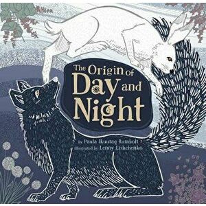 The Origin of Day and Night, Hardcover - Paula Ikuutaq Rumbolt imagine