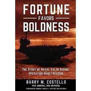 Fortune Favors Boldness: The Story of Naval Valor During Operation Iraqi Freedom, Paperback - Barry M. Costello imagine