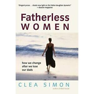 Fatherless Women: How We Change After We Lose Our Dads, Paperback - Clea Simon imagine
