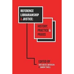 Reference Librarianship & Justice: History, Practice & Praxis, Paperback - Kate Adler imagine