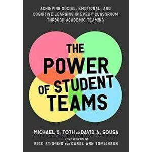 Power of Student Teams: Achieving Social, Emotional, and Cognitive Learning in Every Classroom Through Academic Teaming, Paperback - Michael D. Toth imagine