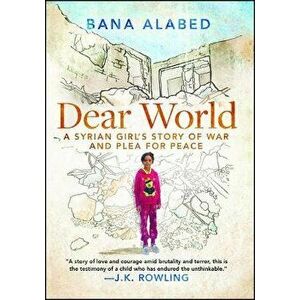 Dear World: A Syrian Girl's Story of War and Plea for Peace, Paperback - Bana Alabed imagine