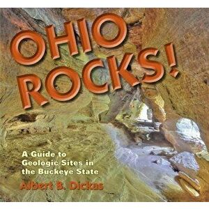 Ohio Rocks!: A Guide to Geologic Sites in the Buckeye State, Paperback - Albert B. Dickas imagine
