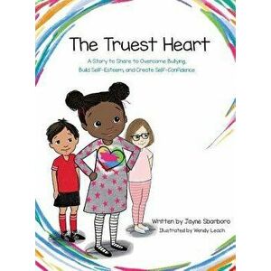 Truest Heart: A Story to Share to Overcome Bullying, Build Self Esteem and Create Confidence, Hardcover - Jayne Sbarboro imagine