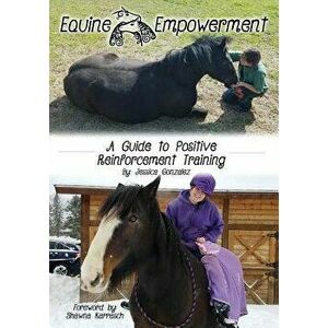 Equine Empowerment: A Guide To Positive Reinforcement Training, Paperback - Jessica Gonzalez imagine