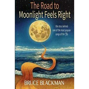 The Road to Moonlight Feels Right, Paperback - Bruce Blackman imagine