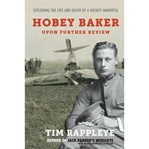 Hobey Baker: Upon Further Review: Exploring the Life and Death of a Hockey Immortal, Paperback - Tim Rappleye imagine
