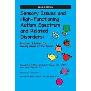 Sensory Issues and High-Functioning Autism Spectrum and Related Disorders: Practical Solutions for Making Sense of the World, Paperback - Brenda Ph. D imagine