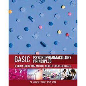 Basic Psychopharmacology Principles: A Quick Guide for Mental Health Professionals, Paperback - Kimberly Finney imagine