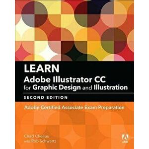 Learn Adobe Illustrator CC for Graphic Design and Illustration: Adobe Certified Associate Exam Preparation, Paperback - Chad Chelius imagine