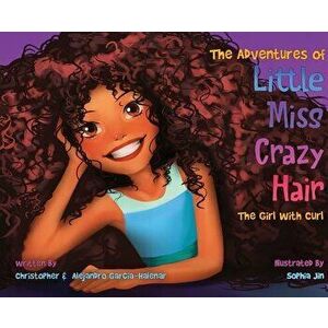 The Adventures of Little Miss Crazy Hair: The Girl with Curl, Hardcover - Christopher Garcia-Halenar imagine