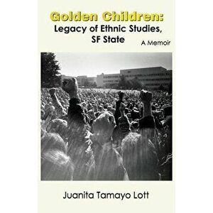 Golden Children: Legacy of Ethnic Studies, SF State. a Memoir, Paperback - Juanita Tamayo Lott imagine