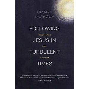 Following Jesus in Turbulent Times: Disciple-Making in the Arab World, Paperback - Hikmat Kashouh imagine