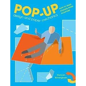 Pop-Up Design and Paper Mechanics: How to Make Folding Paper Sculpture, Paperback - Duncan Birmingham imagine