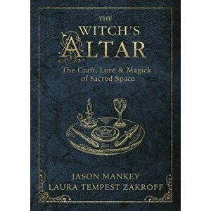 The Witch's Altar: The Craft, Lore & Magick of Sacred Space, Paperback - Jason Mankey imagine