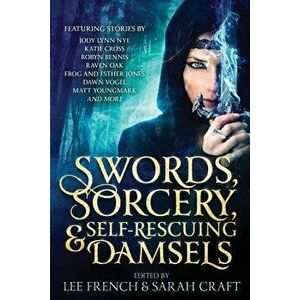 Swords, Sorcery, & Self-Rescuing Damsels, Paperback - Lee French imagine