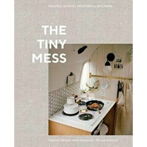 The Tiny Mess: Recipes and Stories from Small Kitchens, Hardcover - Maddie Gordon imagine
