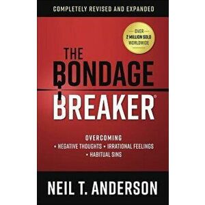 The Bondage Breaker(r): Overcoming *negative Thoughts *irrational Feelings *habitual Sins, Paperback - Neil T. Anderson imagine