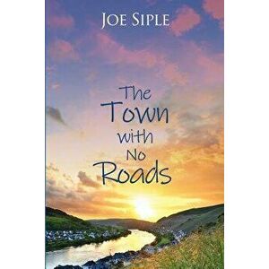 The Town with No Roads, Paperback - Joe Siple imagine