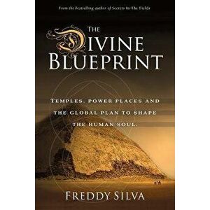 The Divine Blueprint: Temples, power places, and the global plan to shape the human soul., Paperback - Freddy Silva imagine