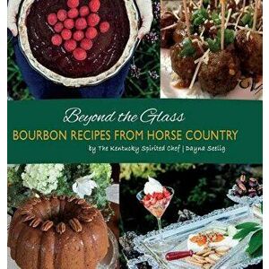 Beyond the Glass: Bourbon Recipes from Horse Country, Hardcover - Dayna Seelig imagine