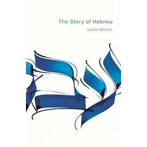 The Story of Hebrew, Paperback - Lewis Glinert imagine