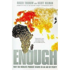 Enough: Why the World's Poorest Starve in an Age of Plenty, Paperback - Roger Thurow imagine