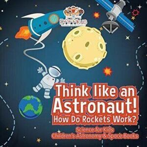 Think Like an Astronaut! How Do Rockets Work? - Science for Kids - Children's Astronomy & Space Books, Paperback - Pfiffikus imagine