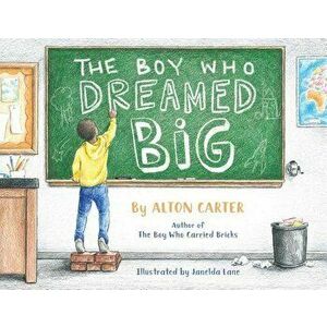 The Boy Who Dreamed Big, Paperback - Alton Carter imagine